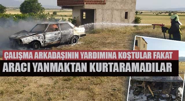 Çalışma arkadaşının yardımına koştular fakat aracı yanmaktan kurtaramadılar