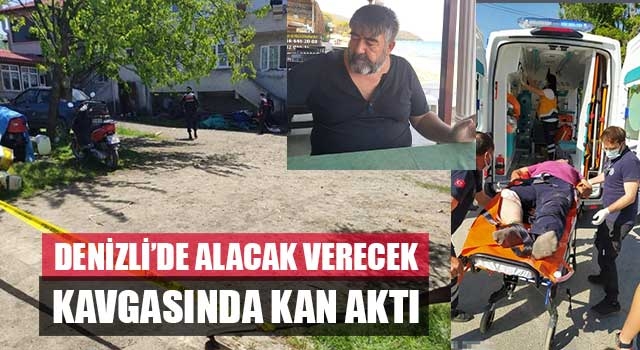 Denizli’de alacak verecek kavgasında kan aktı