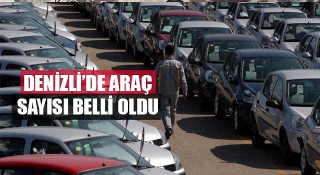 Denizli’de araç sayısı belli oldu
