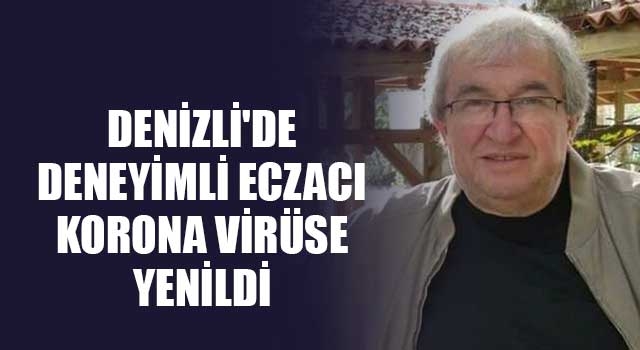 Denizli'de deneyimli eczacı korona virüse yenildi