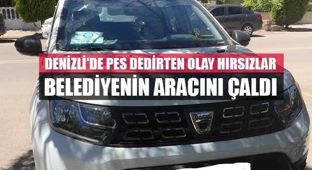 Denizli'de pes dedirten olay Hırsızlar belediyenin aracını çaldı