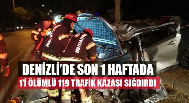 Denizli’de son 1 haftada 1’i ölümlü 119 trafik kazası sığdırdı