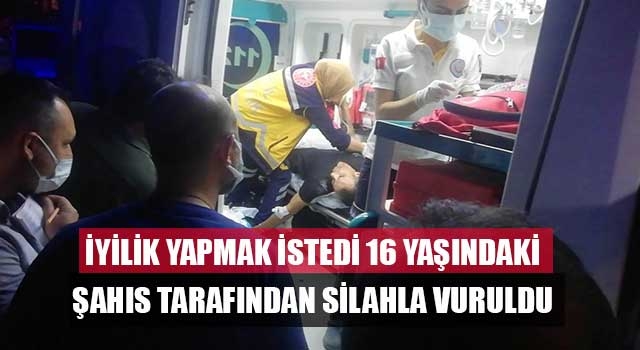 İyilik yapmak istedi 16 yaşındaki şahıs tarafından silahla vuruldu