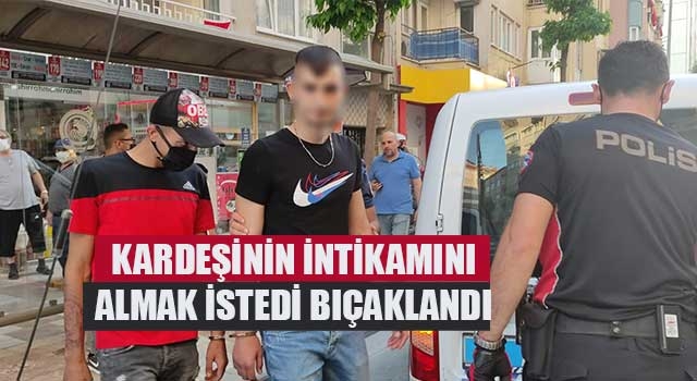 Kardeşinin intikamını almak istedi bıçaklandı