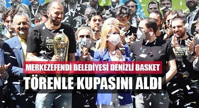 Merkezefendi Belediyesi Denizli Basket törenle kupasını aldı