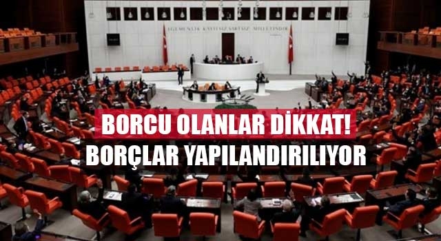 Borcu olanlar dikkat! Borçlar yapılandırılıyor