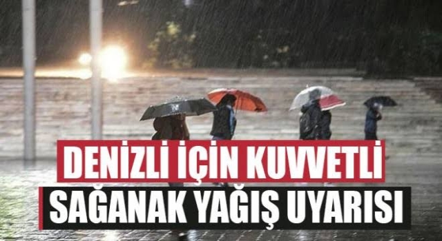 Denizli için kuvvetli yağış ve sel uyarısı