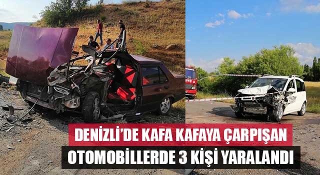 Denizli'de kafa kafaya çarpışan otomobillerde 3 kişi yaralandı