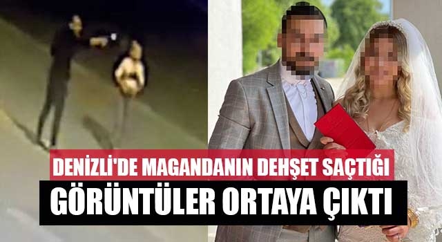 Denizli'de magandanın dehşet saçtığı görüntüler ortaya çıktı