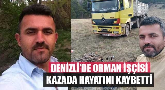 Denizli’de orman işçisi kazada hayatını kaybetti