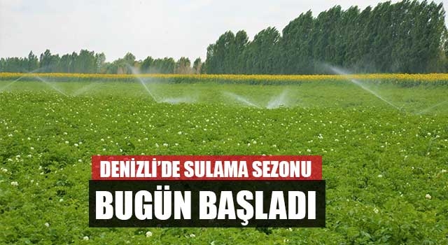 Denizli’de sulama sezonu bugün başladı