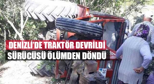 Denizli’de traktör devrildi sürücüsü ölümden döndü