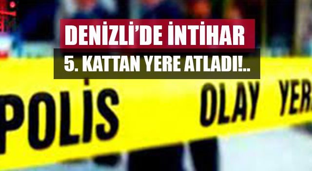 Denizli’de yalnız yaşayan adam, 5.kattan atlayarak intihar etti