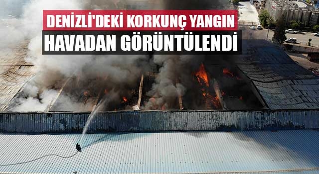 Denizli'deki korkunç yangın havadan görüntülendi