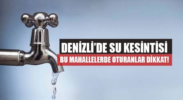 Denizli’nin 2 mahallesinde su kesintisi