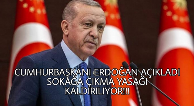 Erdoğan'dan son dakika açıklaması!!! Sokağa çıkma yasağı tümüyle kaldırılıyor
