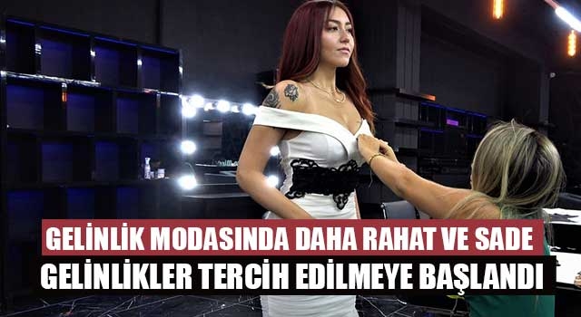 Gelinlik modasında daha rahat ve sade gelinlikler tercih edilmeye başlandı