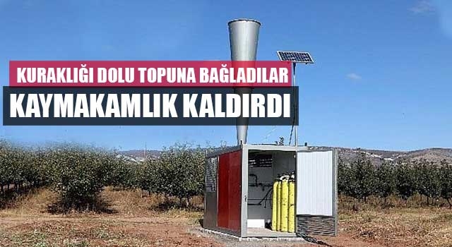Kuraklığı dolu topuna bağladılar kaymakamlık kaldırdı