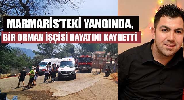 Marmaris'teki Orman yangınında Görkem Hasdemir hayatını kaybetti
