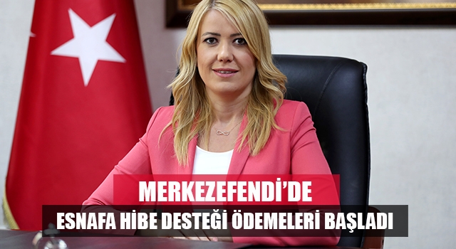 Merkezefendi’de Esnafa Hibe Desteği Ödemeleri Başladı