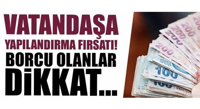 Vatandaşa yapılandırma fırsatı! Borcu olanlar dikkat...