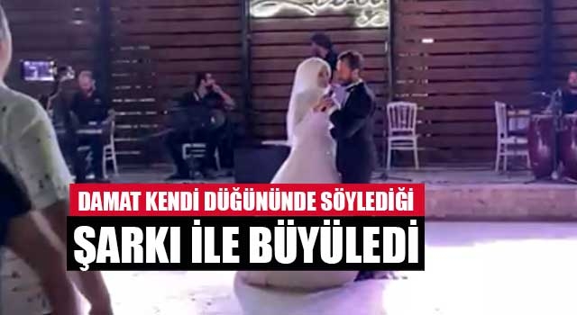 Damat kendi düğününde söylediği şarkı ile büyüledi