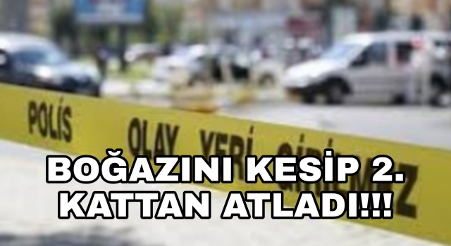 Denizli’de boğazını kesen adam 2.kattan atladı