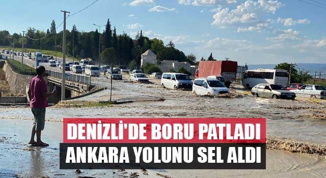 Denizli'de bent yıkıldı, Ankara yolunu sel aldı