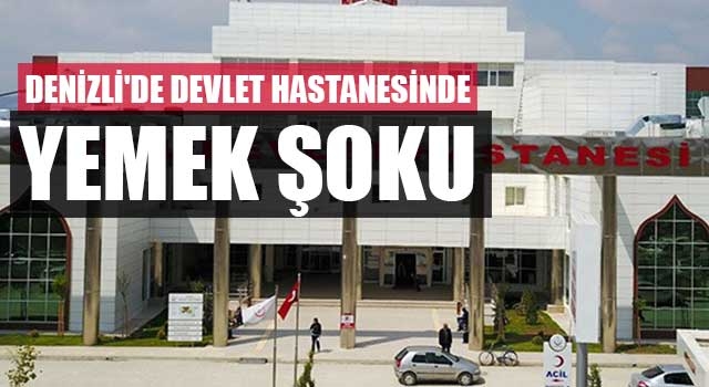 Denizli'de devlet hastanesinde yemek şoku
