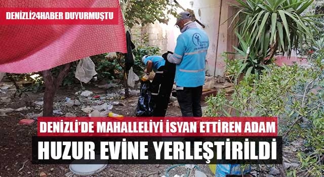 Denizli’de mahalleliyi isyan ettiren adam huzur evine yerleştirildi