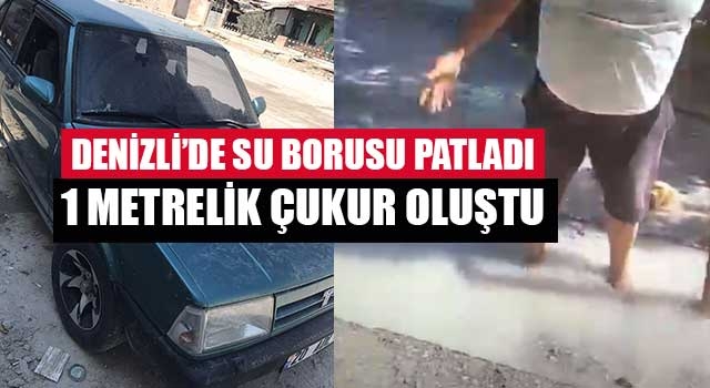 Denizli’de su borusu patladı 1 metrelik çukur oluştu