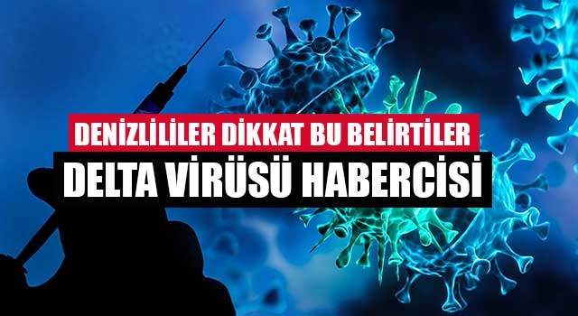 Denizlililer dikkat bu belirtiler delta virüsü habercisi