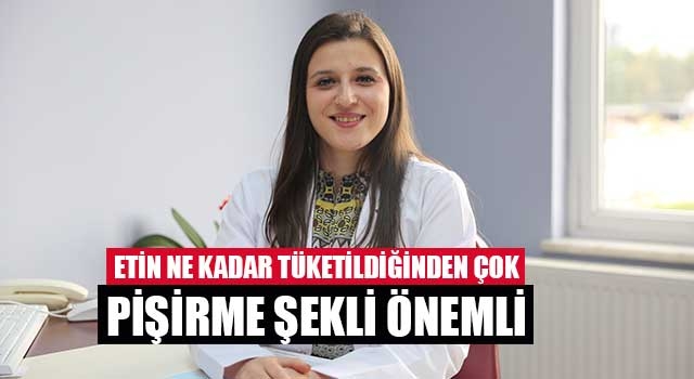 Etin ne kadar tüketildiğinden çok pişirme şekli önemli