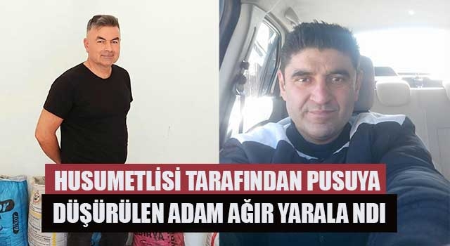 Husumetlisi tarafından pusuya düşürülen adam ağır yaralandı