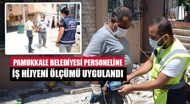 Pamukkale Belediyesi Personeline İş Hijyeni Ölçümü Uygulandı