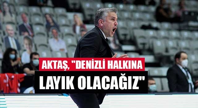 Zafer Aktaş, "Denizli halkına layık olacağız"