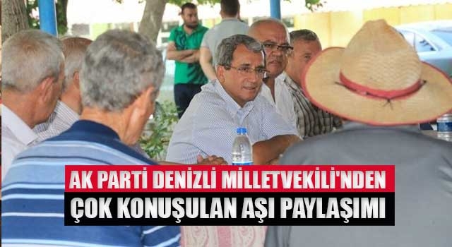 Ak Parti Denizli Milletvekili'nden çok konuşulan aşı paylaşımı