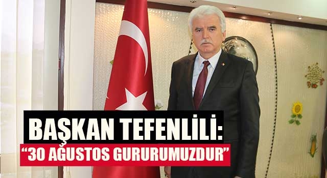 Başkan Tefenlili: “30 Ağustos Gururumuzdur”