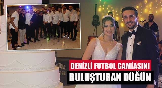 Denizli futbol camiasını buluşturan düğün