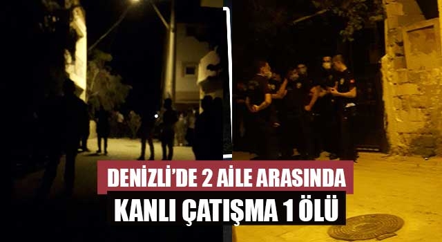 Denizli’de 2 aile arasında kanlı çatışma 1 ölü!!