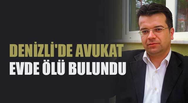 Denizli'de avukat evde ölü bulundu