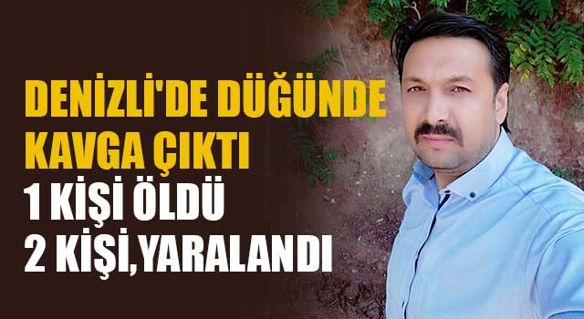 Denizli'de düğünde kavga çıktı 1 kişi öldü 2 kişi yaralandı