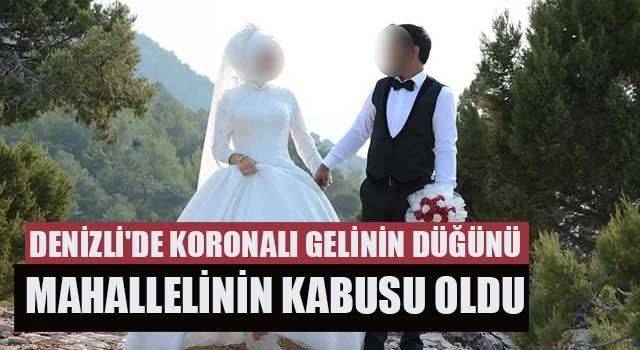 Denizli'de koronalı gelinin düğünü mahallelinin kabusu oldu