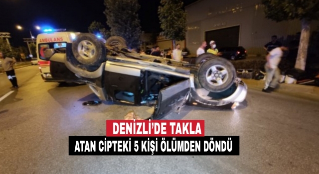 Denizli’de taklalar atan cipteki 5 kişi ölümden döndü