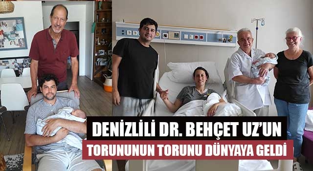 Denizlili Dr. Behçet Uz’un torununun torunu dünyaya geldi