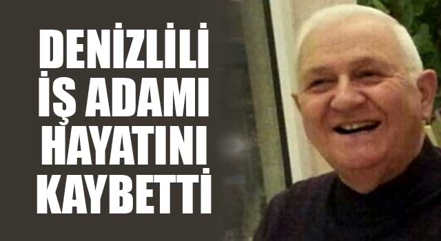 Denizlili iş adamı Mustafa Tomaşoğlu, hayatını kaybetti