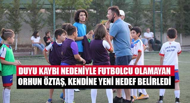 Duyu kaybı nedeniyle futbolcu olamayan Orhun Öztaş, kendine yeni hedef belirledi