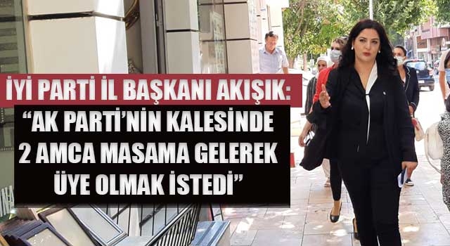 İYİ Parti İl Başkanı Akışık: “AK Parti’nin kalesinde 2 amca masama gelerek üye olmak istedi”