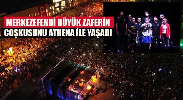 Merkezefendi büyük zaferin coşkusunu Athena ile yaşadı