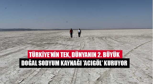 Türkiye’nin tek, dünyanın 2. büyük doğal sodyum kaynağı ’Acıgöl’ kuruyor